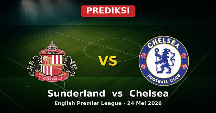 Prediksi Sunderland vs Chelsea: Duel Penentu EPL 24 Mei 2026
